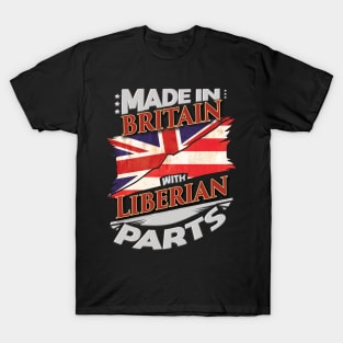 Made In Britain With Liberian Parts - Gift for Liberian From Liberia T-Shirt